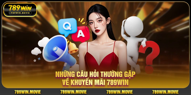 Những câu hỏi thường gặp về khuyến mãi 789WIN